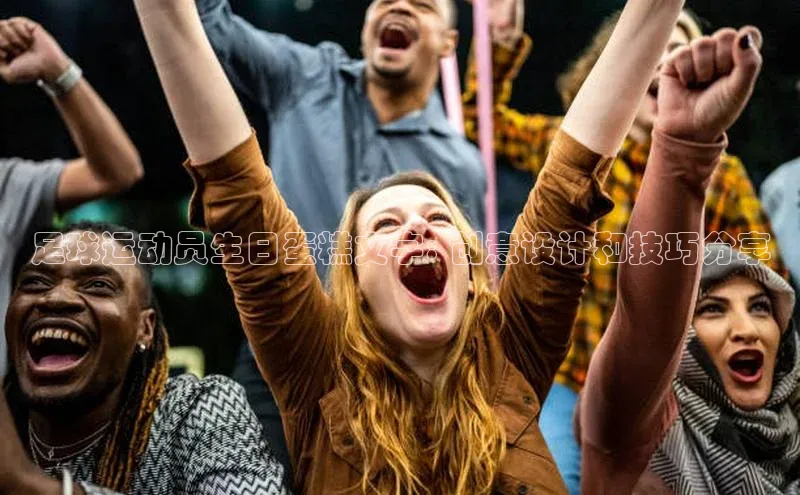 杏盛测速登录入口爱慕股份足球运动员生日蛋糕文字: 创意设计和技巧分享