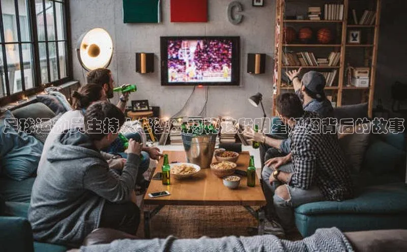 杏盛平台开户58同城足球运动员主持人老婆：揭秘这段明星婚姻背后的故事