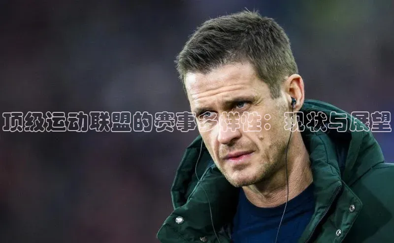 杏盛平台代理美团顶级运动联盟的赛事多样性：现状与展望