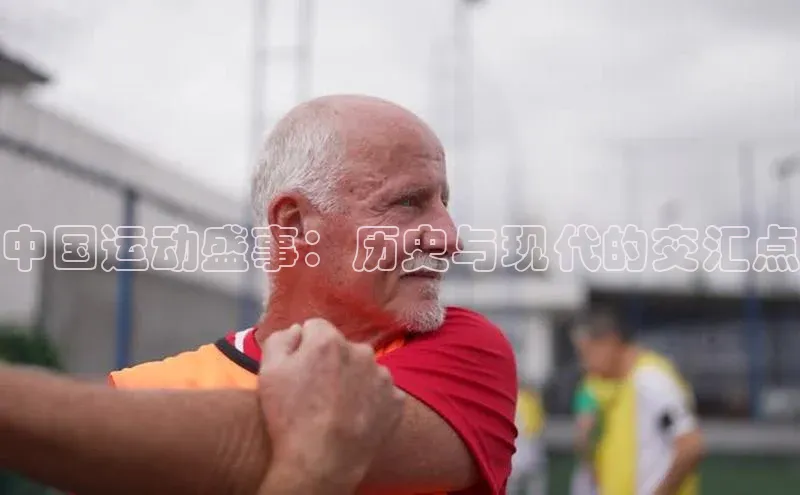 杏盛娱乐官网百度教育中国运动盛事：历史与现代的交汇点