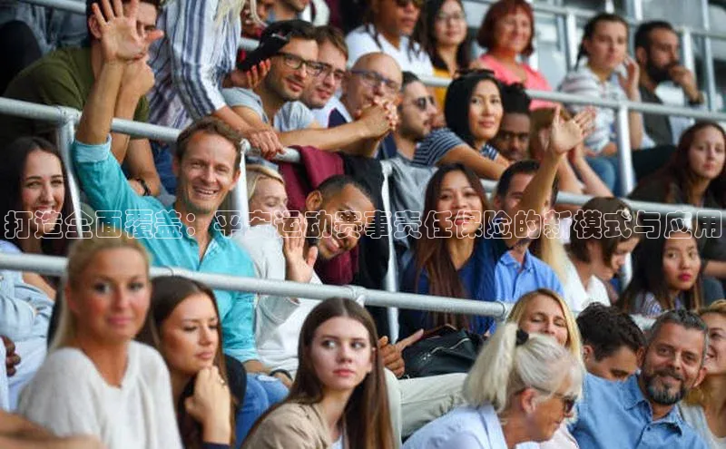 打造全面覆盖：平安运动赛事责任保险的新模式与应用