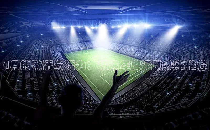 4月的激情与活力：精选年度运动赛事推荐