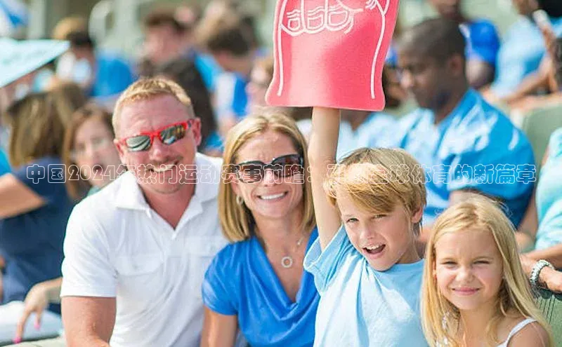 中国2024年热门运动赛事前瞻：引领全球体育的新篇章