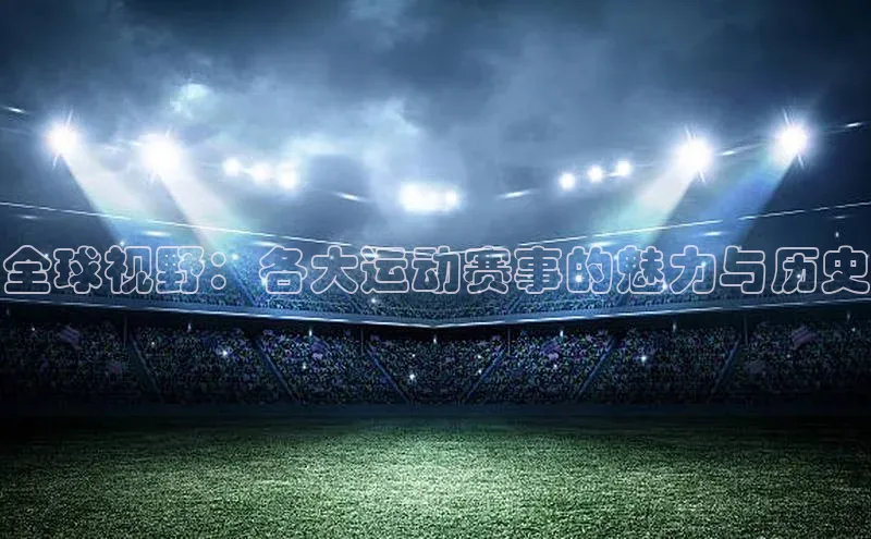 全球视野：各大运动赛事的魅力与历史