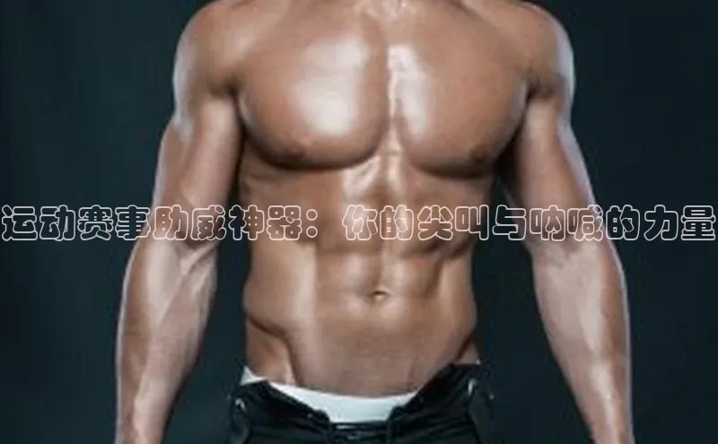 运动赛事助威神器：你的尖叫与呐喊的力量