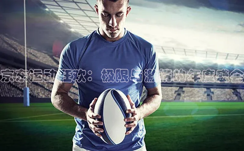 京东运动狂欢：极限与激情的年度盛会