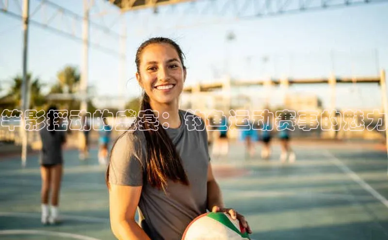 竿影摇动的盛宴：钓鱼运动赛事的魅力