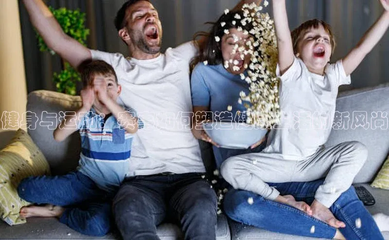 健身与运动：赛事如何塑造健康生活的新风尚