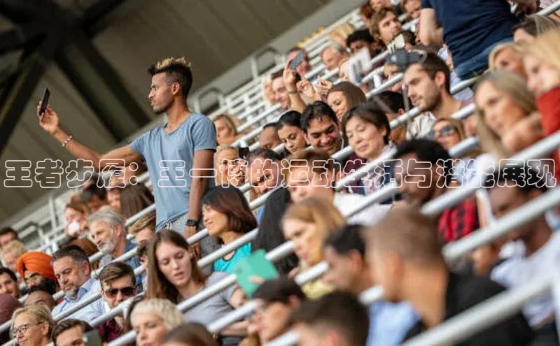 王者步履：王一博的运动生活与潜能展现