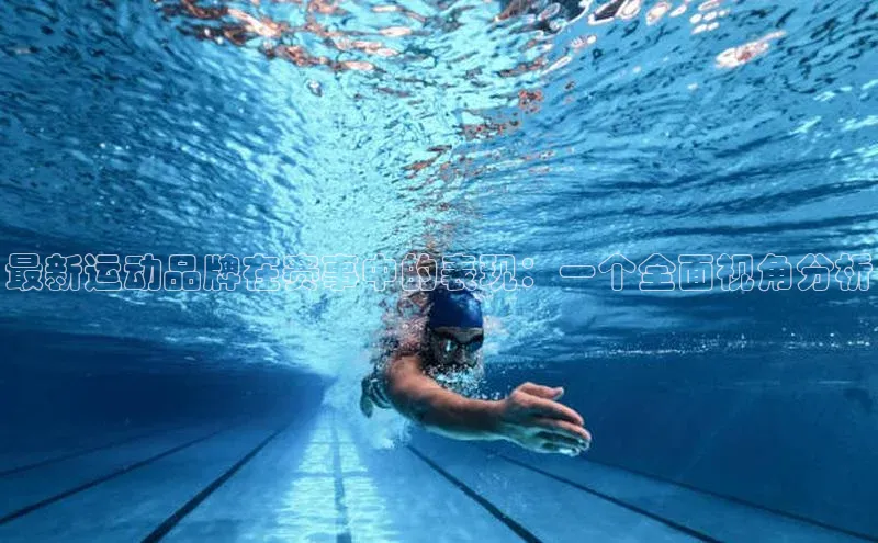 最新运动品牌在赛事中的表现：一个全面视角分析