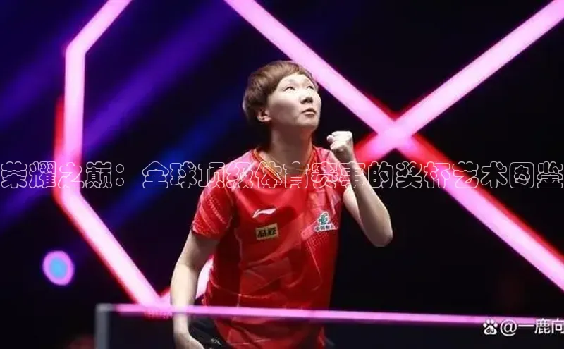 荣耀之巅：全球顶级体育赛事的奖杯艺术图鉴