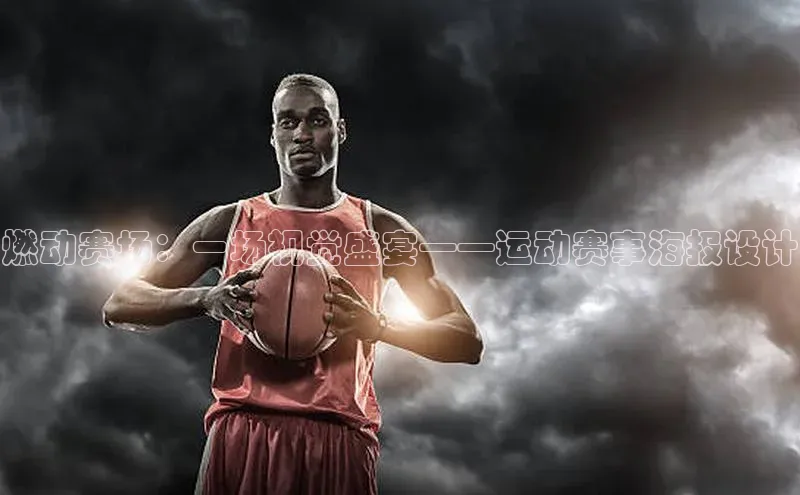 燃动赛场：一场视觉盛宴——运动赛事海报设计