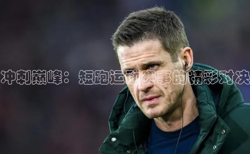 冲刺巅峰：短跑运动赛事的精彩对决